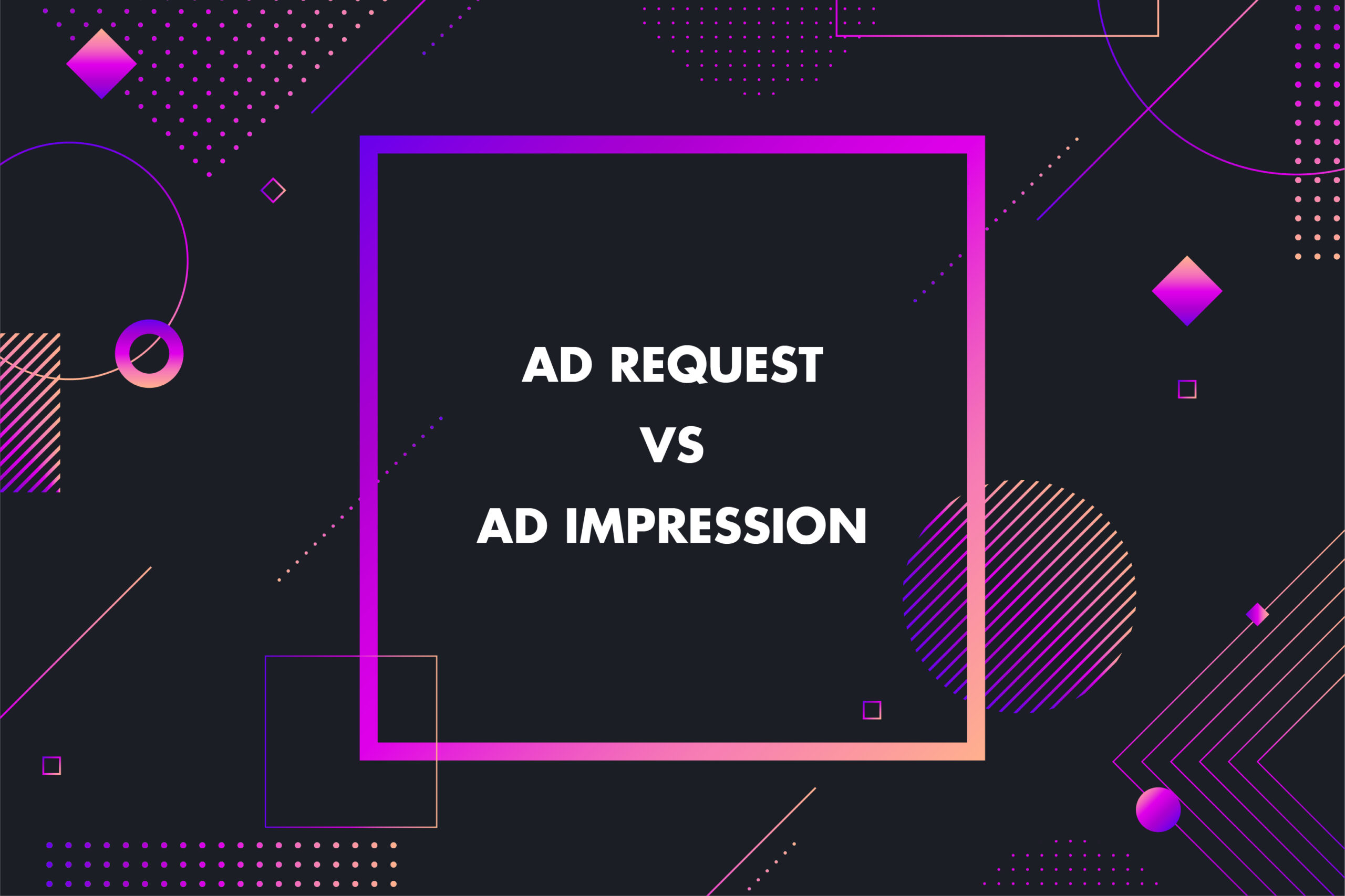 Ad Request vs Ad Impression